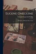 Eugene Oneguine: A Romance of Russian Life in Verse di Aleksandr Sergeevich Pushkin edito da LEGARE STREET PR