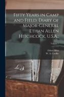 Fifty Years in Camp and Field, Diary of Major-General Ethan Allen Hitchcock, U.S.A.;; Volume 1 di Ethan Allen Hitchcock edito da LEGARE STREET PR