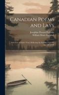Canadian Poems and Lays: Selections of Native Verse, Reflecting the Seasons, Legends, and Life of Th di Josephine Preston Peabody, William Douw Lighthall edito da LEGARE STREET PR