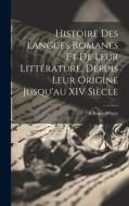Histoire Des Langues Romanes Et De Leur Littérature, Depuis Leur Origine Jusqu'au XIV Siècle di A. Bruce-Whyte edito da LEGARE STREET PR
