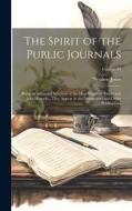 The Spirit of the Public Journals: Being an Impartial Selection of the Most Exquisite Essays and Jeux D'esprits...That Appear in the Newspapers and Ot di Stephen Jones edito da LEGARE STREET PR
