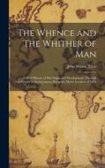 The Whence and The Whither of Man: A Brief History of His Origin and Development through Conformity to Environment; Being the Morse Lectures of 1895 di John Mason Tyler edito da LEGARE STREET PR