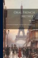 Oral French Method: A New System for Rapidly Acquiring Facility in the Speaking of French di Alice Blum edito da LEGARE STREET PR