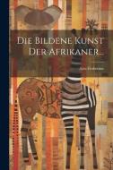 Die Bildene Kunst der Afrikaner... di Leo Frobenius edito da LEGARE STREET PR
