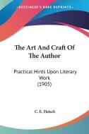 The Art and Craft of the Author: Practical Hints Upon Literary Work (1905) di C. E. Heisch edito da Kessinger Publishing