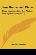 Jesus Human and Divine: Three Sermons Together with a Theological Essay (1922) di Hastings Rashdall edito da Kessinger Publishing