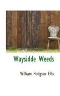 Waysidde Weeds di William Hodgson Ellis edito da Bibliolife