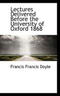 Lectures Delivered Before The University Of Oxford 1868 di Francis Francis Doyle edito da Bibliolife