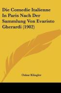 Die Comedie Italienne in Paris Nach Der Sammlung Von Evaristo Gherardi (1902) di Oskar Klingler edito da Kessinger Publishing