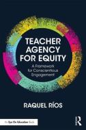 Teacher Agency for Equity di Raquel Rios edito da Taylor & Francis Ltd