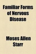 Familiar Forms Of Nervous Disease di Moses Allen Starr edito da General Books