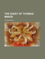The Diary Of Thomas Minor di Thomas Minor edito da General Books Llc