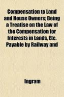 Compensation To Land And House Owners; B di Ingram edito da General Books