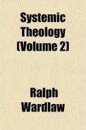 Systemic Theology Volume 2 di Ralph Wardlaw edito da General Books