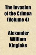 The Invasion Of The Crimea Volume 4 di Alexander Kinglake edito da Rarebooksclub.com