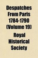 Despatches From Paris 1784-1790 Volume di Royal Historical Society edito da General Books
