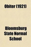 Obiter 1921 di Bloomsburg State Normal School edito da General Books