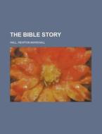 The Bible Story di Newton Marshall Hall edito da Rarebooksclub.com