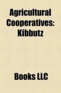 Agricultural Cooperatives: Collective Farming, Kibbutz, Collectivization In The Soviet Union, Fonterra, Kolkhoz, United Farmers Of Ontario edito da Books Llc