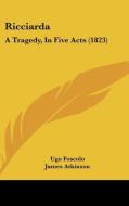 Ricciarda: A Tragedy, in Five Acts (1823) di Ugo Foscolo edito da Kessinger Publishing
