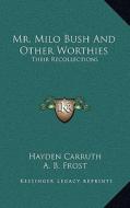 Mr. Milo Bush and Other Worthies: Their Recollections di Hayden Carruth edito da Kessinger Publishing