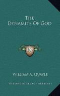 The Dynamite of God di William A. Quayle edito da Kessinger Publishing