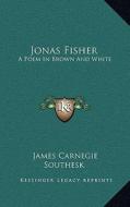 Jonas Fisher: A Poem in Brown and White di James Carnegie Southesk edito da Kessinger Publishing