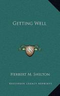 Getting Well di Herbert M. Shelton edito da Kessinger Publishing
