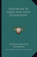 Handbook of Greek and Latin Paleography di Edward Maunde Thompson edito da Kessinger Publishing