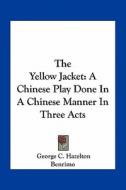 The Yellow Jacket: A Chinese Play Done in a Chinese Manner in Three Acts di George C. Hazelton, Benrimo edito da Kessinger Publishing