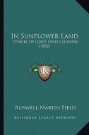In Sunflower Land in Sunflower Land: Stories of God's Own Country (1892) di Roswell Martin Field edito da Kessinger Publishing