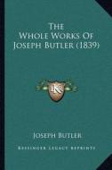 The Whole Works of Joseph Butler (1839) di Joseph Butler edito da Kessinger Publishing