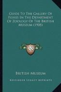 Guide to the Gallery of Fishes in the Department of Zoology of the British Museum (1908) di British Museum edito da Kessinger Publishing