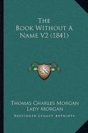 The Book Without a Name V2 (1841) di Thomas Charles Morgan, Lady Morgan edito da Kessinger Publishing