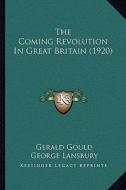 The Coming Revolution in Great Britain (1920) the Coming Revolution in Great Britain (1920) di Gerald Gould edito da Kessinger Publishing