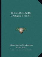 Histoire de L'Art de L'Antiquite V3 (1781) di Johann Joachim Winckelmann, Michel Huber edito da Kessinger Publishing