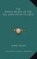 The Whole Works of the REV. John Howe V5 (1813) di John Howe edito da Kessinger Publishing