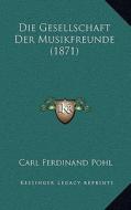 Die Gesellschaft Der Musikfreunde (1871) di Carl Ferdinand Pohl edito da Kessinger Publishing