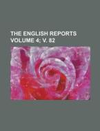 The English Reports Volume 4; V. 82 di Anonymous edito da Rarebooksclub.com