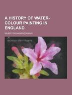 A History Of Water-colour Painting In England di Gilbert Richard Redgrave edito da Theclassics.us