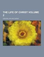 The Life Of Christ Volume 2 di Frederic William Farrar edito da Theclassics.us