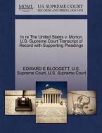 In Re The United States V. Morton U.s. Supreme Court Transcript Of Record With Supporting Pleadings di Edward E Blodgett edito da Gale, U.s. Supreme Court Records