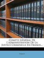 Compte General De L'administration De La Justice Criminelle En France... edito da Nabu Press