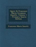 Opere Di Francesco Maria Cavazzoni Zanotti, Volume 1 di Francesco Maria Zanotti edito da Nabu Press