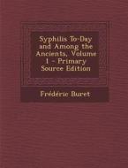 Syphilis To-Day and Among the Ancients, Volume 1 di Frederic Buret edito da Nabu Press