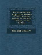 Catarrhal and Suppurative Diseases of the Accessory Sinuses of the Nose di Ross Hall Skillern edito da Nabu Press