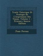 Traite Theorique Et Pratique de L'Impression Des Tissus, Volume 1 di Jean Persoz edito da Nabu Press