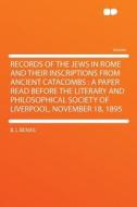 Records of the Jews in Rome and Their Inscriptions From Ancient Catacombs di B. L Benas edito da HardPress Publishing
