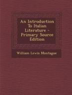 An Introduction to Italian Literature - Primary Source Edition di William Lewis Montague edito da Nabu Press