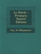 Le Horla - Primary Source Edition di Guy de Maupassant edito da Nabu Press